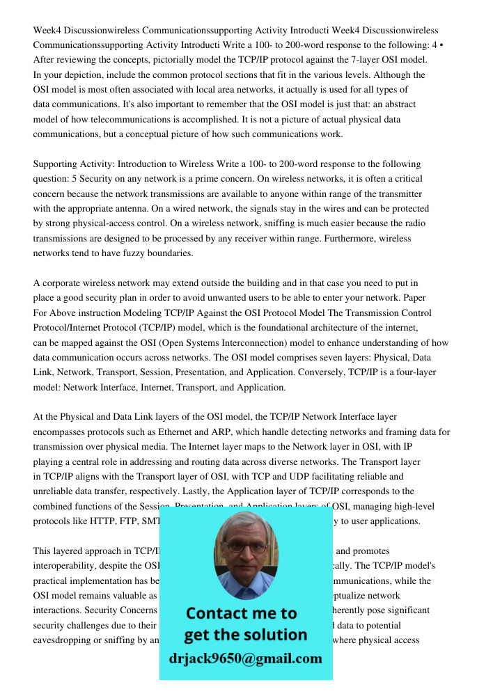 Write a 100- to 200-word response to the following: 4 • After reviewing the concepts, pictorially model the TCP/IP protocol against the 7-layer OSI model. In yo