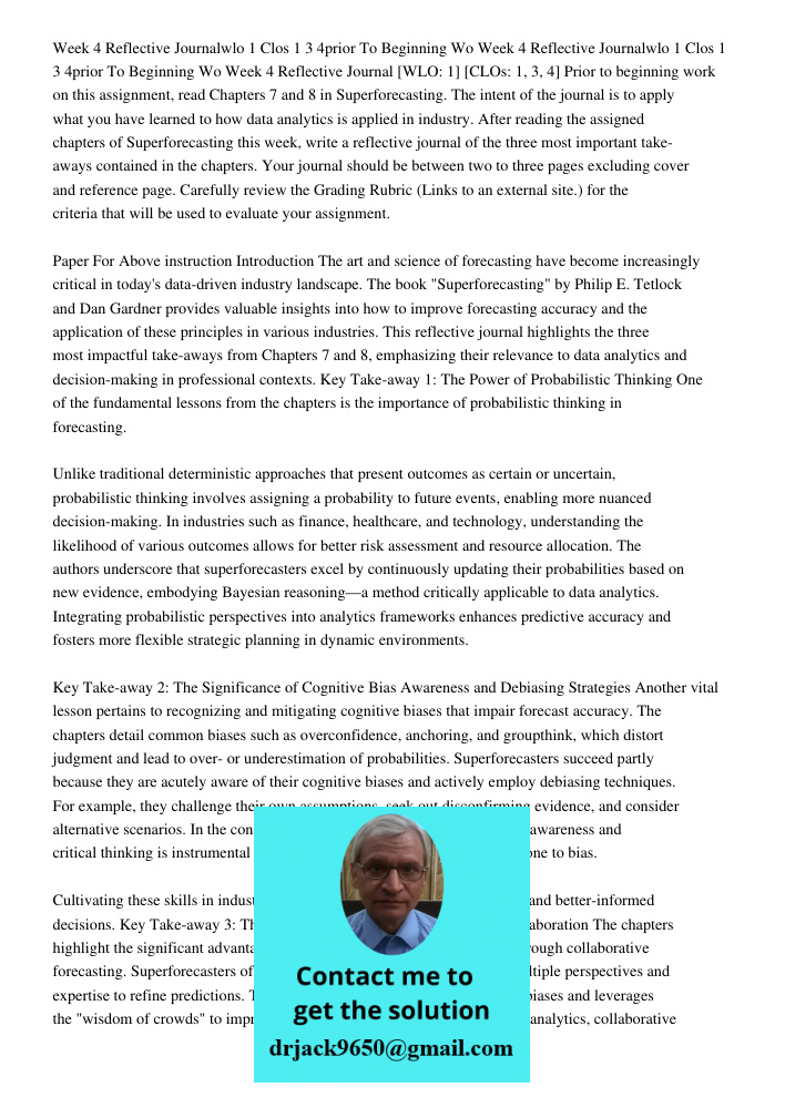Week 4 Reflective Journal [WLO: 1] [CLOs: 1, 3, 4] Prior to beginning work on this assignment, read Chapters 7 and 8 in Superforecasting. The intent of the jour