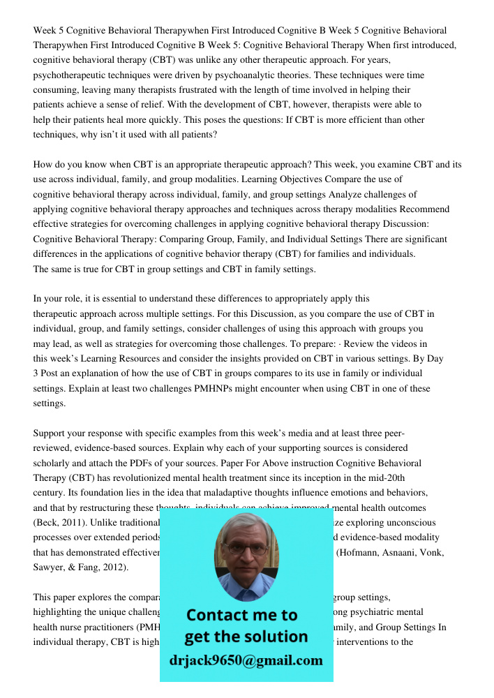 Week 5: Cognitive Behavioral Therapy When first introduced, cognitive behavioral therapy (CBT) was unlike any other therapeutic approach. For years, psychothera