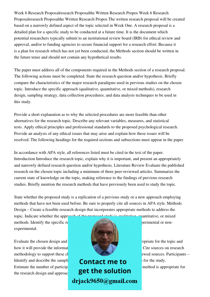 The written research proposal will be created based on a narrowly defined aspect of the topic selected in Week One. A research proposal is a detailed plan for a