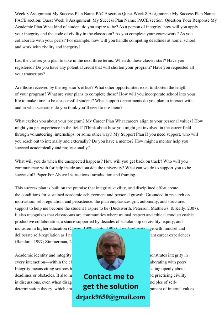 Week 8 Assignment: My Success Plan Name: PACE section: Question Your Response My Academic Plan What kind of student do you aspire to be? As a person of integrit
