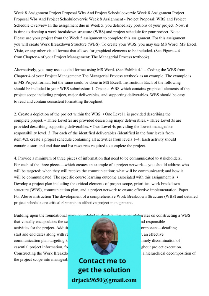 Week 8 Assignment - Project Proposal: WBS and Project Schedule Overview In the assignment due in Week 5, you defined key portions of your project. Now, it is ti