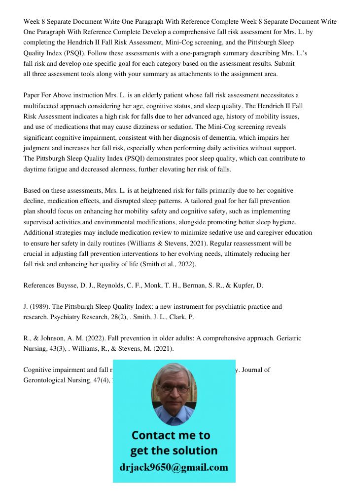 Develop a comprehensive fall risk assessment for Mrs. L. by completing the Hendrich II Fall Risk Assessment, Mini-Cog screening, and the Pittsburgh Sleep Qualit