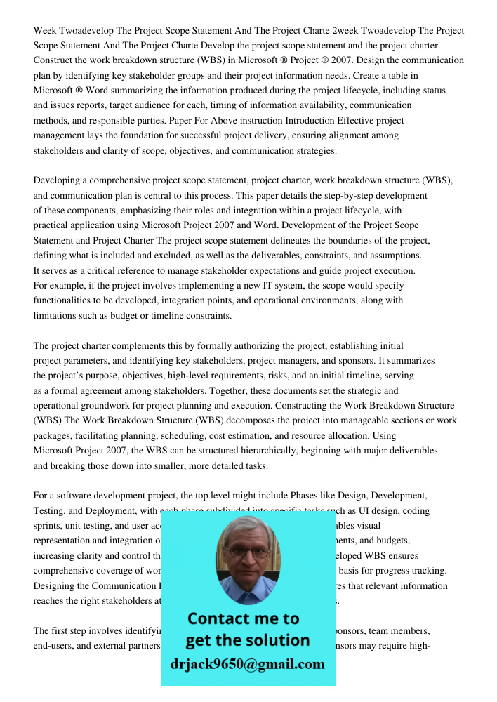 Develop the project scope statement and the project charter. Construct the work breakdown structure (WBS) in Microsoft ® Project ® 2007. Design the communicatio