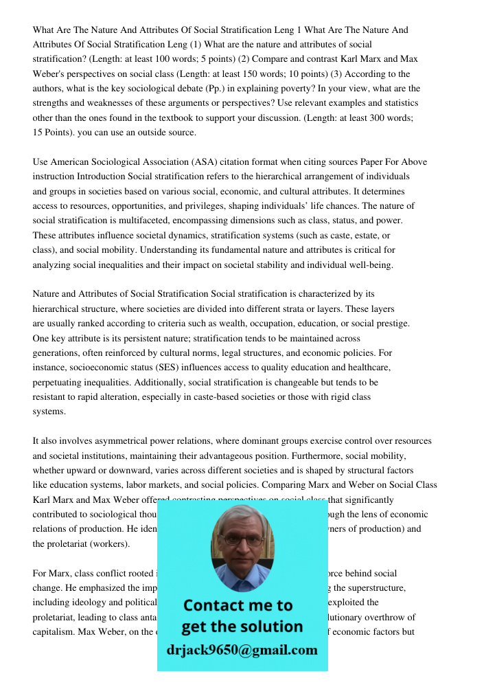 (1) What are the nature and attributes of social stratification? (Length: at least 100 words; 5 points) (2) Compare and contrast Karl Marx and Max Weber's persp