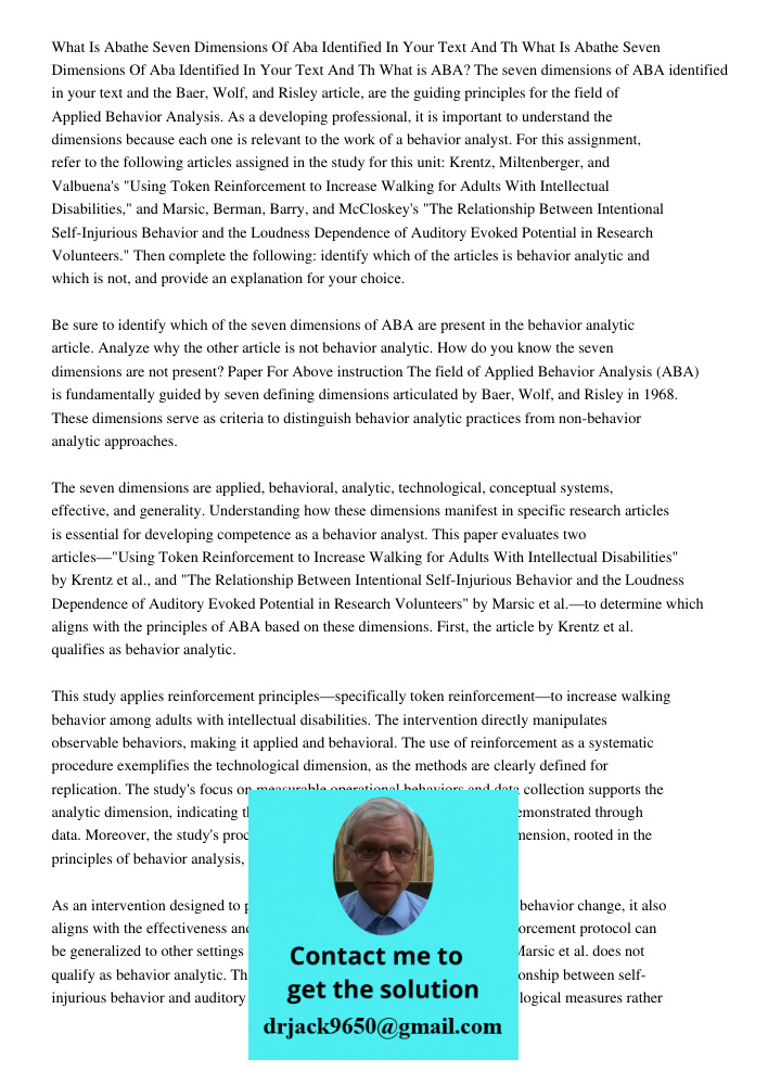 What is ABA? The seven dimensions of ABA identified in your text and the Baer, Wolf, and Risley article, are the guiding principles for the field of Applied Beh