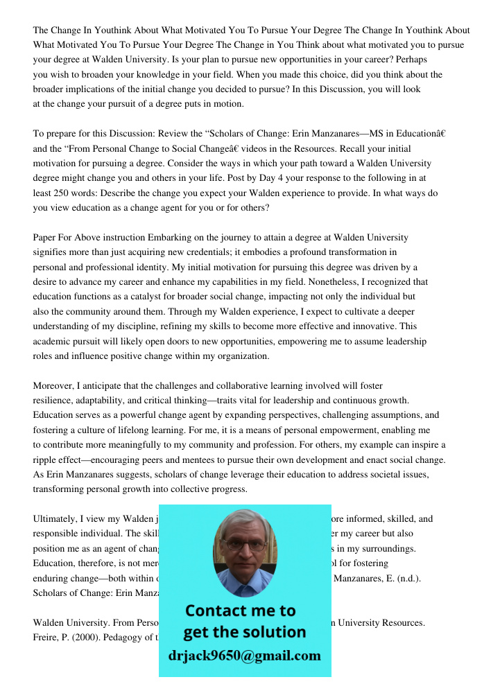 The Change in You Think about what motivated you to pursue your degree at Walden University. Is your plan to pursue new opportunities in your career? Perhaps yo
