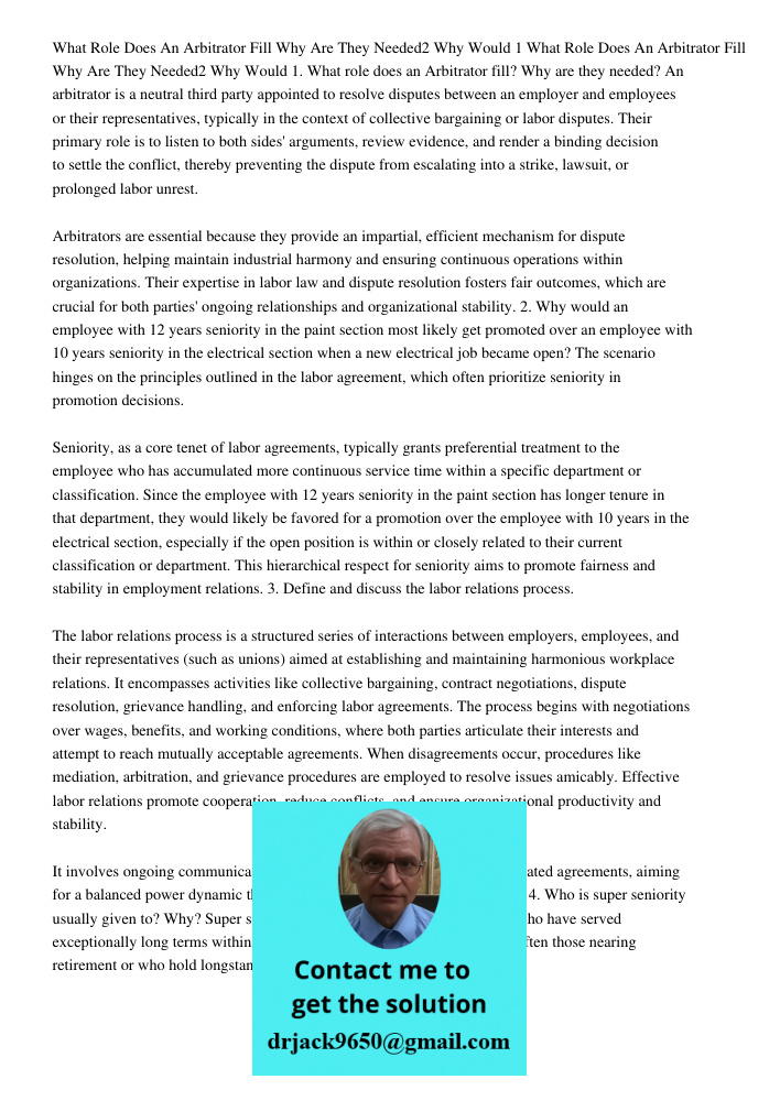 1. What role does an Arbitrator fill? Why are they needed? An arbitrator is a neutral third party appointed to resolve disputes between an employer and employee