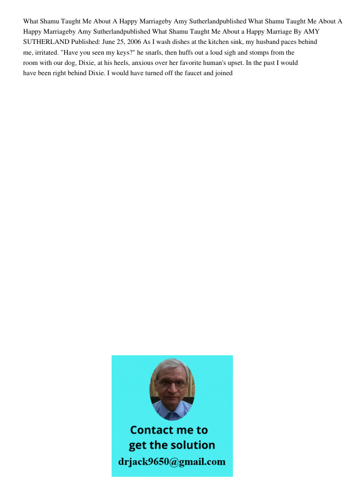 What Shamu Taught Me About a Happy Marriage By AMY SUTHERLAND Published: June 25, 2006 As I wash dishes at the kitchen sink, my husband paces behind me, irritat