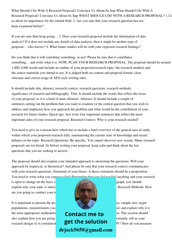 WHAT SHOULD I DO WITH A RESEARCH PROPOSAL? 1. Convince us about its importance for the related field. 2. Are you sure that your research question has not been e