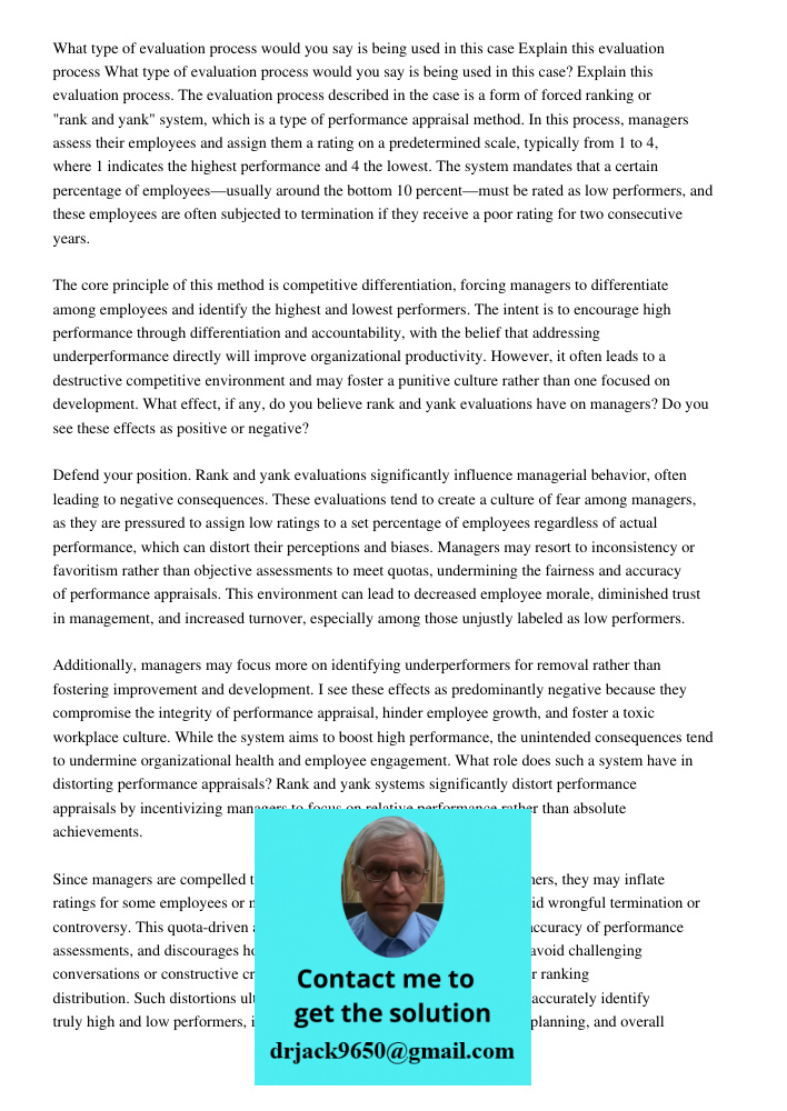 The evaluation process described in the case is a form of forced ranking or "rank and yank" system, which is a type of performance appraisal method. In this pro