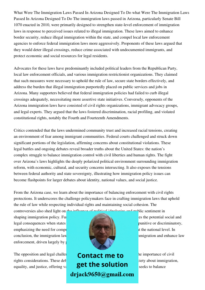 The immigration laws passed in Arizona, particularly Senate Bill 1070 enacted in 2010, were primarily designed to strengthen state-level enforcement of immigrat
