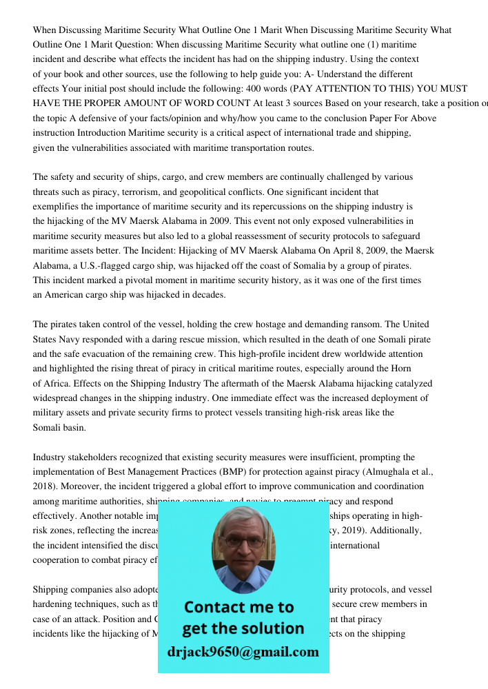 Question: When discussing Maritime Security what outline one (1) maritime incident and describe what effects the incident has had on the shipping industry. Usin