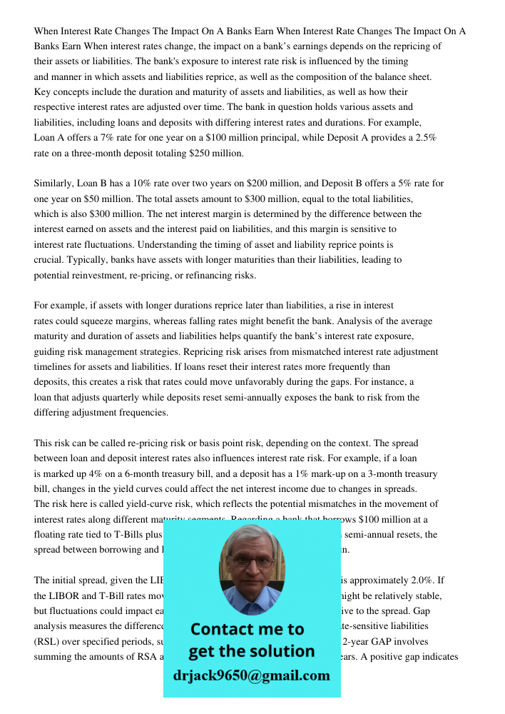 When interest rates change, the impact on a bank’s earnings depends on the repricing of their assets or liabilities. The bank's exposure to interest rate risk i