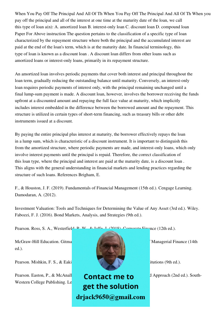 When you pay off the principal and all of the interest at one time at the maturity date of the loan, we call this type of loan a(n): A. amortized loan B. intere