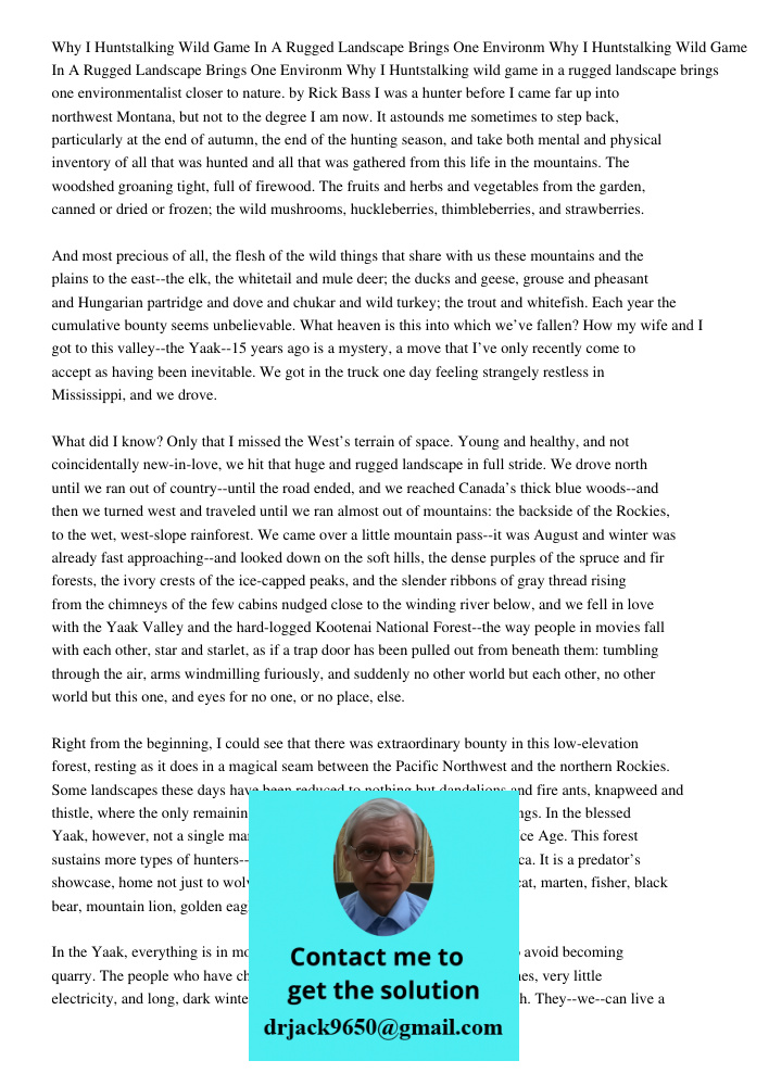 Why I Huntstalking wild game in a rugged landscape brings one environmentalist closer to nature. by Rick Bass I was a hunter before I came far up into northwest