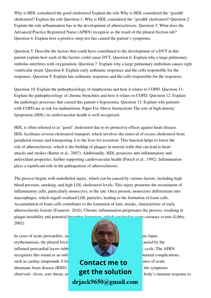 Question 1: Why is HDL considered the “good” cholesterol? Question 2: Explain the role inflammation has in the development of atherosclerosis. Question 3: What 