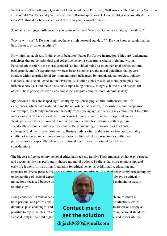 Will answer the following questions. 1. How would you personally define ethics? 2. How does business ethics differ from your personal ethics? 3. What is the big