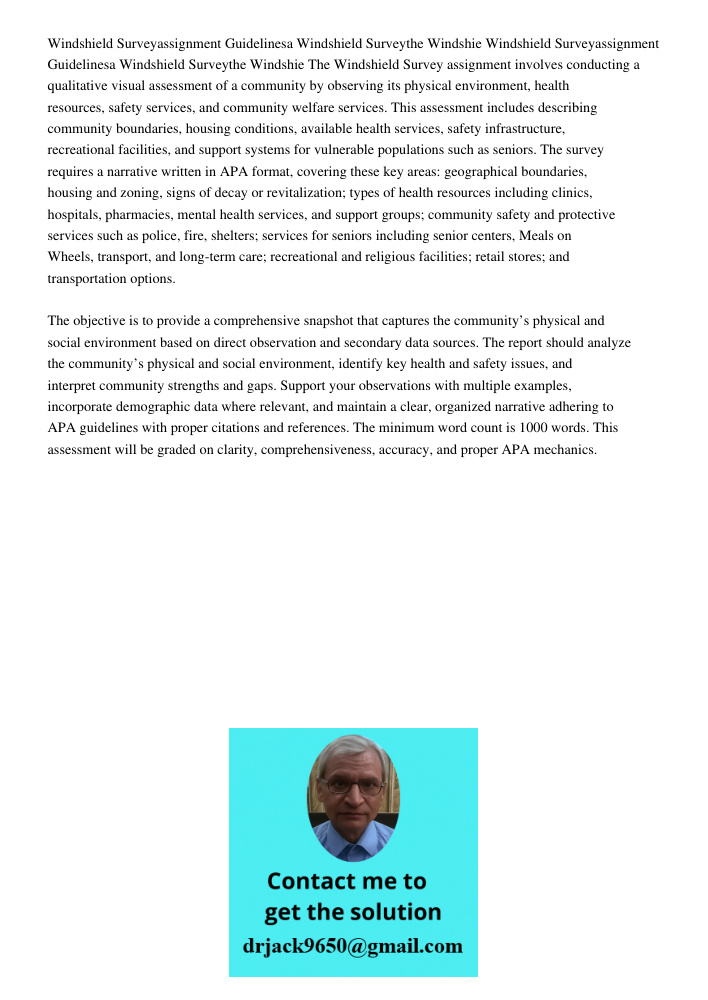 The Windshield Survey assignment involves conducting a qualitative visual assessment of a community by observing its physical environment, health resources, saf