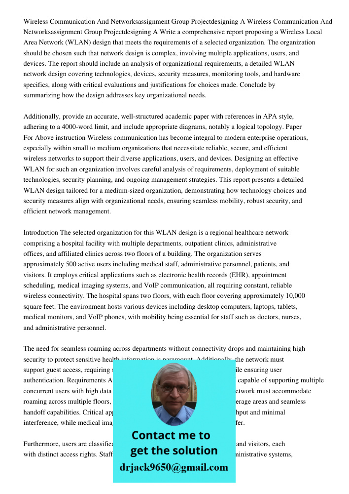 Write a comprehensive report proposing a Wireless Local Area Network (WLAN) design that meets the requirements of a selected organization. The organization shou