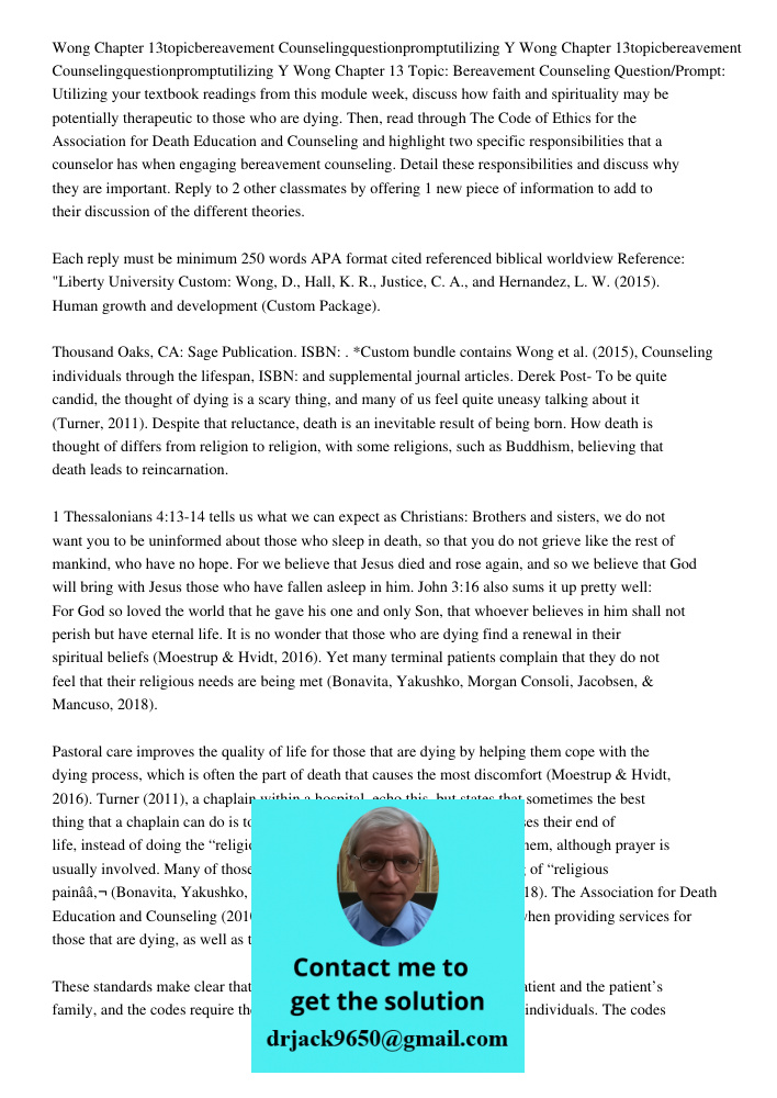 Wong Chapter 13 Topic: Bereavement Counseling Question/Prompt: Utilizing your textbook readings from this module week, discuss how faith and spirituality may be