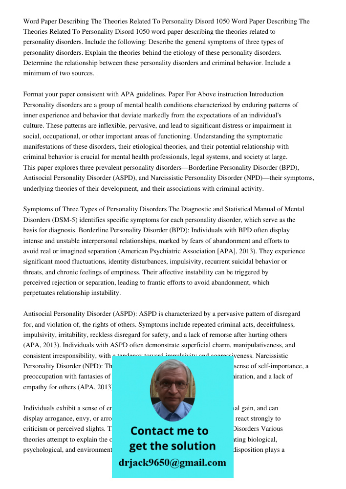 1050 word paper describing the theories related to personality disorders. Include the following: Describe the general symptoms of three types of personality dis