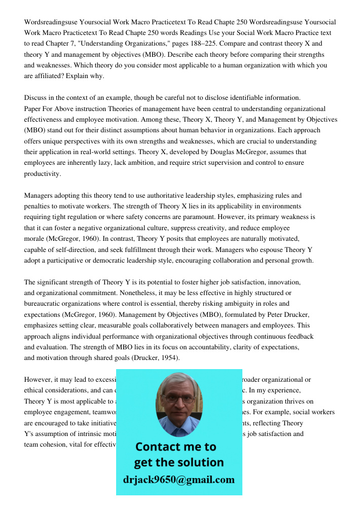 250 words Readings Use your Social Work Macro Practice text to read Chapter 7, "Understanding Organizations," pages 188–225. Compare and contrast theory X and t