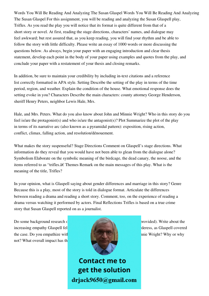 For this assignment, you will be reading and analyzing the Susan Glaspell play, Trifles. As you read the play you will notice that its format is quite different