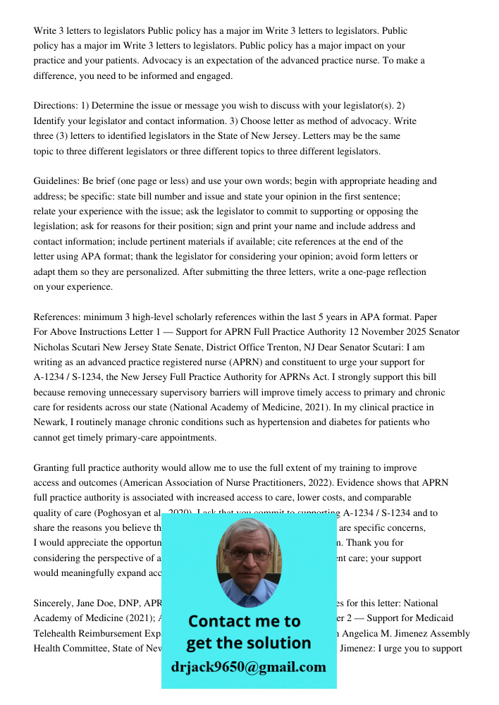 Write 3 letters to legislators. Public policy has a major impact on your practice and your patients. Advocacy is an expectation of the advanced practice nurse. 
