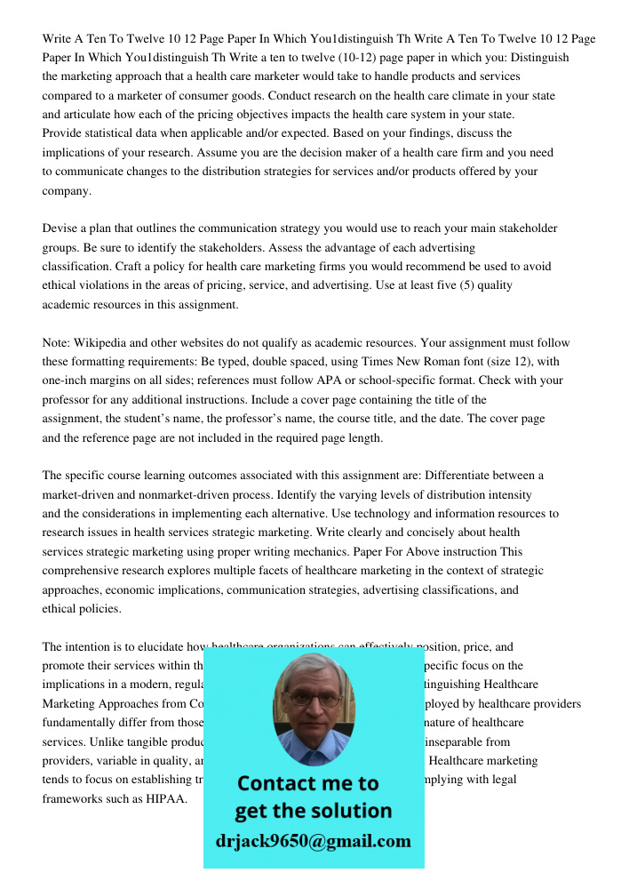 Write a ten to twelve (10-12) page paper in which you: Distinguish the marketing approach that a health care marketer would take to handle products and services