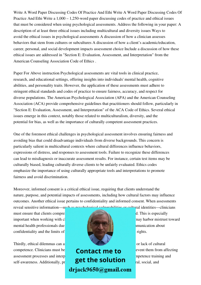 Write a 1,000 – 1,250-word paper discussing codes of practice and ethical issues that must be considered when using psychological assessments. Address the follo