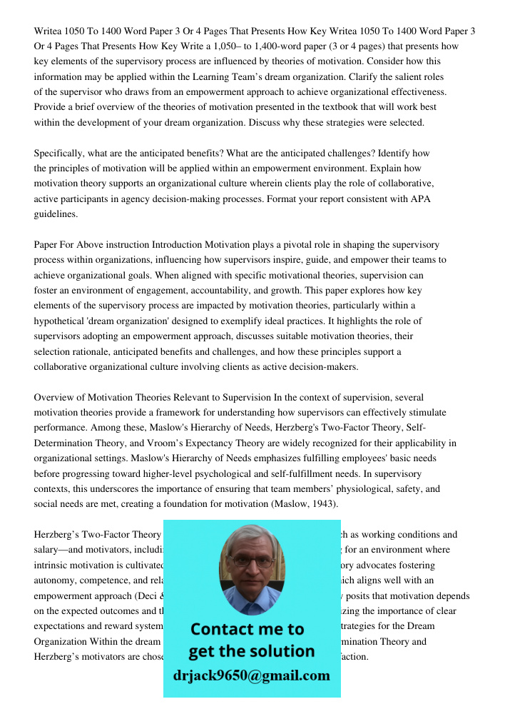 Write a 1,050– to 1,400-word paper (3 or 4 pages) that presents how key elements of the supervisory process are influenced by theories of motivation. Consider h