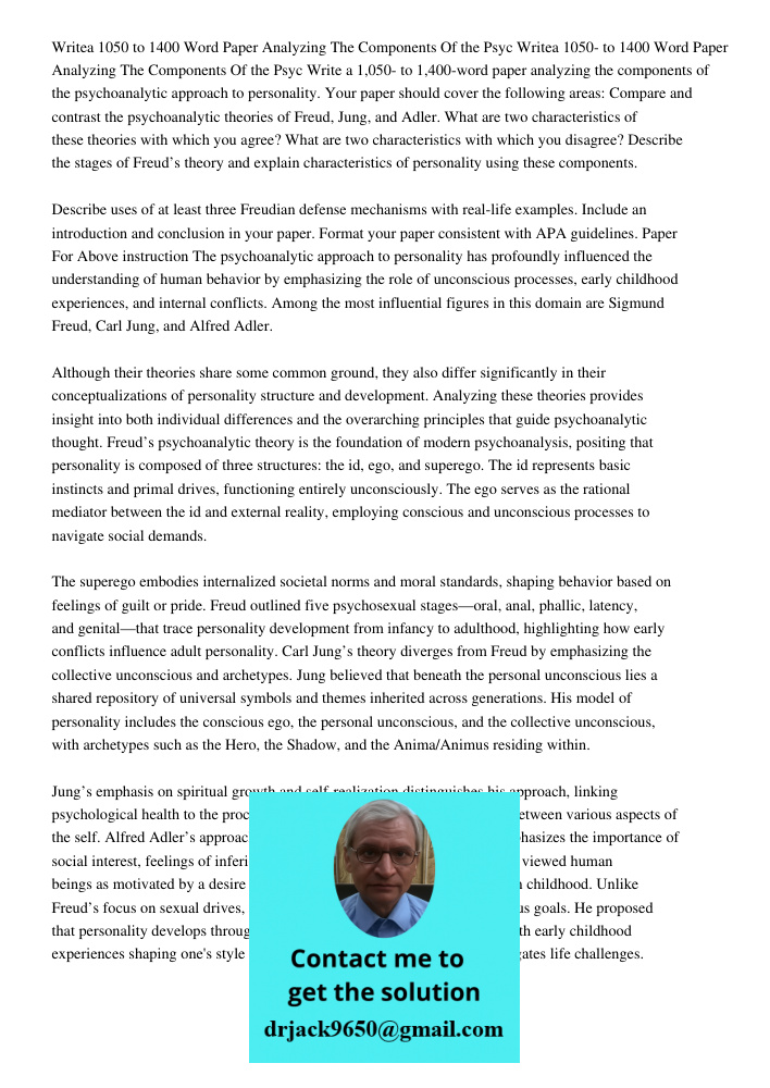 Write a 1,050- to 1,400-word paper analyzing the components of the psychoanalytic approach to personality. Your paper should cover the following areas: Compare 