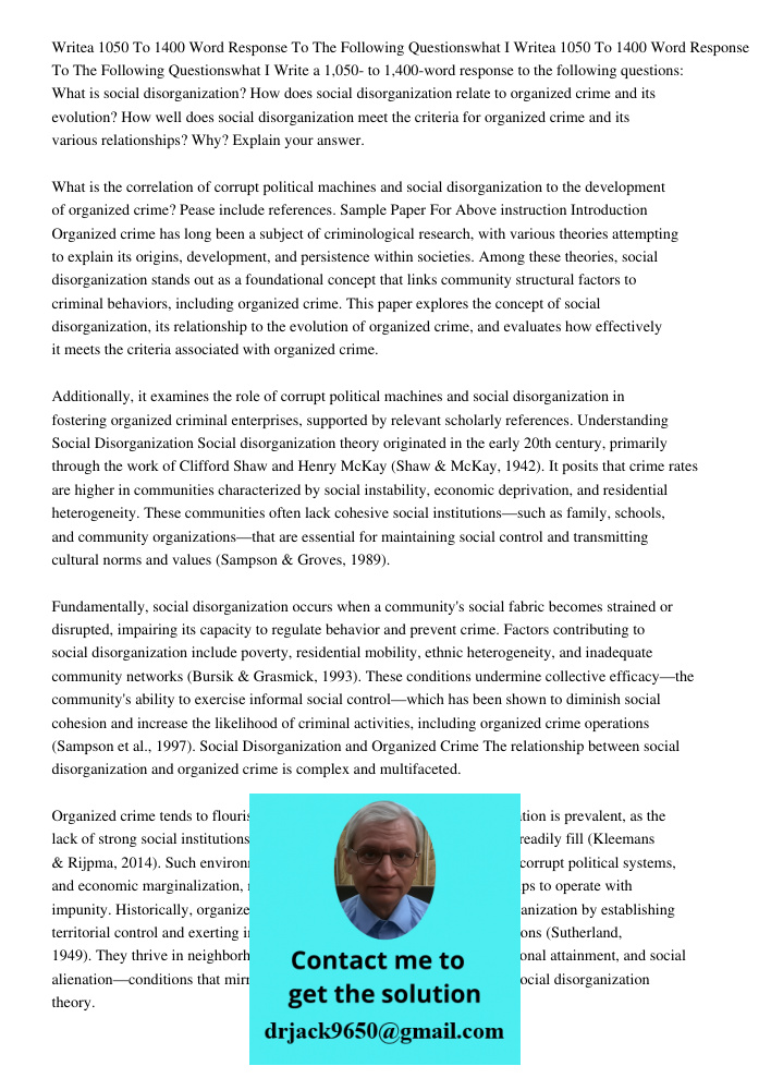 Write a 1,050- to 1,400-word response to the following questions: What is social disorganization? How does social disorganization relate to organized crime and 