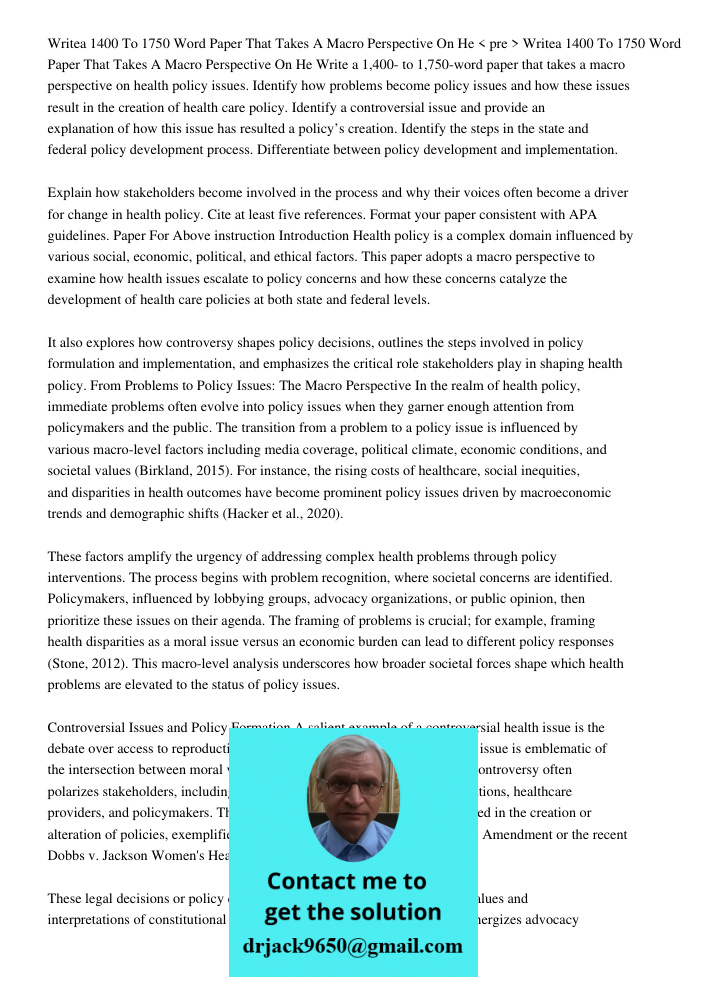 < pre > Write a 1,400- to 1,750-word paper that takes a macro perspective on health policy issues. Identify how problems become policy issues and how these issu