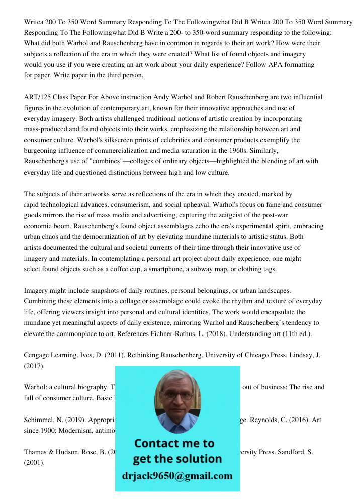 Write a 200- to 350-word summary responding to the following: What did both Warhol and Rauschenberg have in common in regards to their art work? How were their 