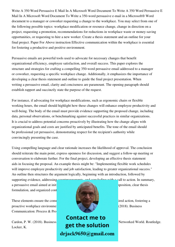 Write a 350-word persuasive e-mail in a Microsoft® Word document to a manager or coworker requesting a change to the workplace. You may select from one of the f