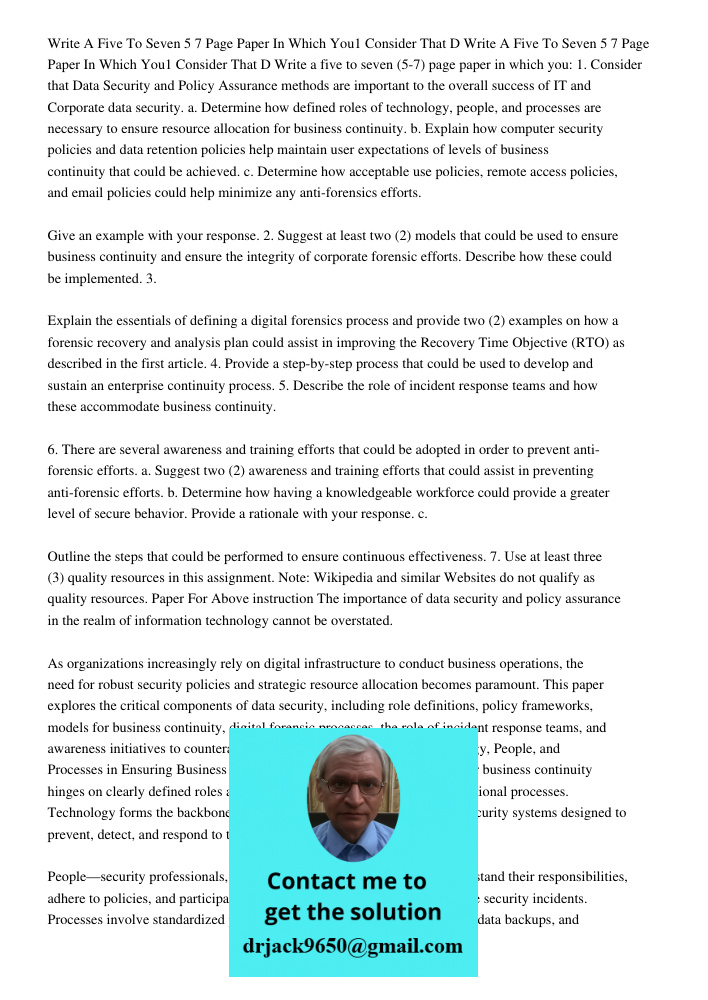 Write a five to seven (5-7) page paper in which you: 1. Consider that Data Security and Policy Assurance methods are important to the overall success of IT and 
