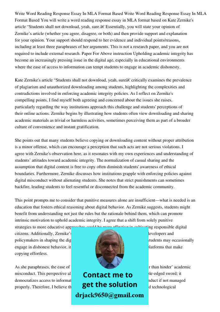 You will write a 500-600 word reading response essay in MLA format based on Kate Zernike's article “Students shall not download, yeah, sure.” Essentially, you w