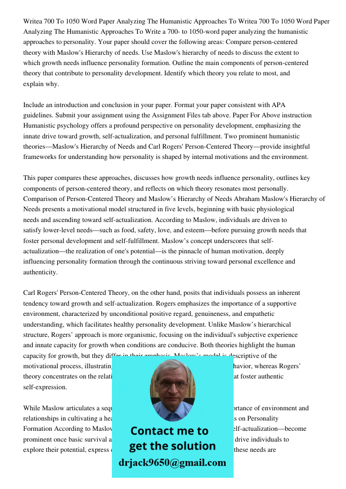 Write a 700- to 1050-word paper analyzing the humanistic approaches to personality. Your paper should cover the following areas: Compare person-centered theory 