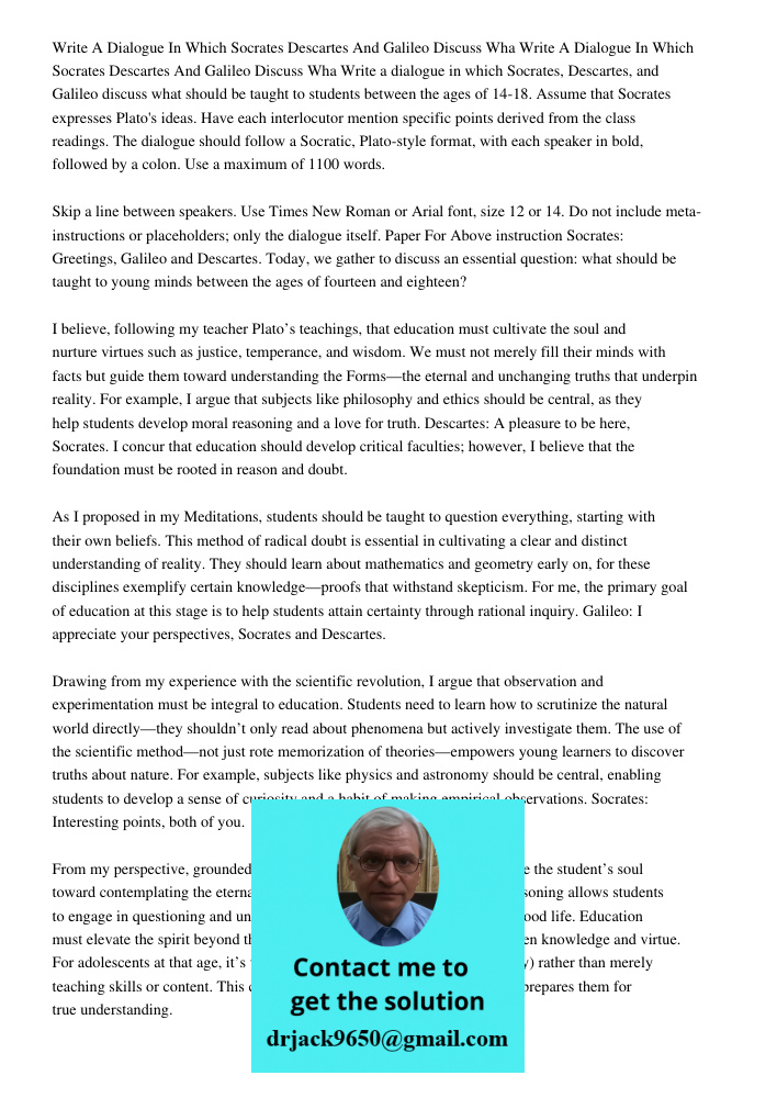 Write a dialogue in which Socrates, Descartes, and Galileo discuss what should be taught to students between the ages of 14-18. Assume that Socrates expresses P