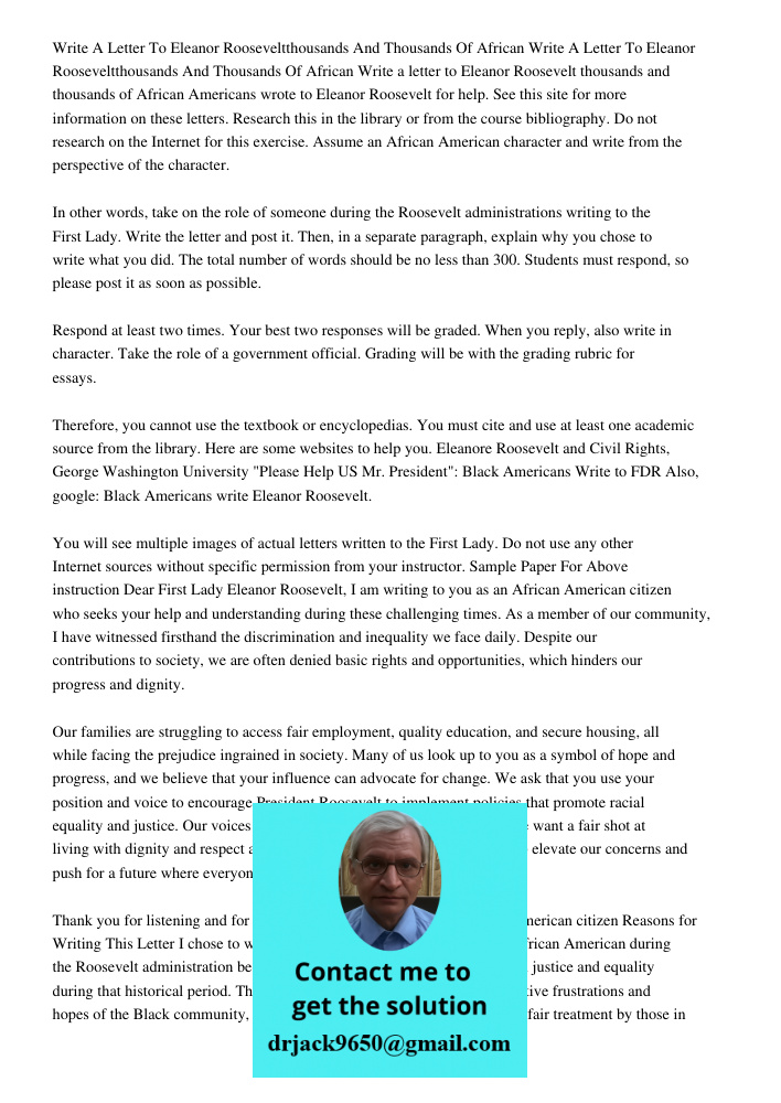 Write a letter to Eleanor Roosevelt thousands and thousands of African Americans wrote to Eleanor Roosevelt for help. See this site for more information on thes