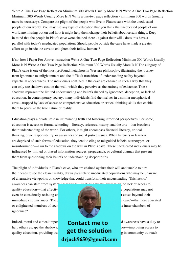 Write a one-two page reflection - minimum 300 words (usually more is necessary). Compare the plight of the people who live in Plato's cave with the uneducated p