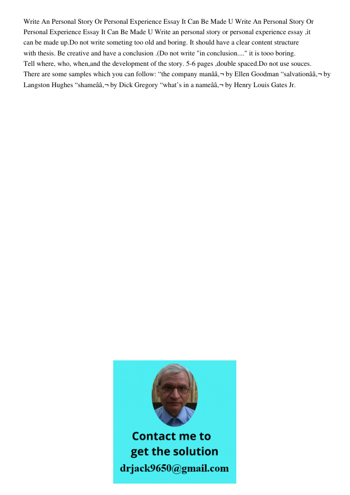 Write an personal story or personal experience essay ,it can be made up.Do not write someting too old and boring. It should have a clear content structure with 