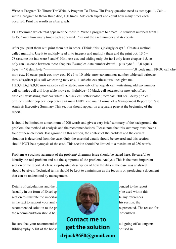 Every question need as asm type. 1. Celo – write a program to throw three dice, 100 times. Add each triplet and count how many times each occurred. Print the re