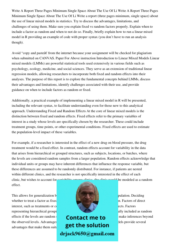 Write a report (three pages minimum, single space) about the use of linear mixed models in statistics. Try to discuss the advantages, limitations, and challenge