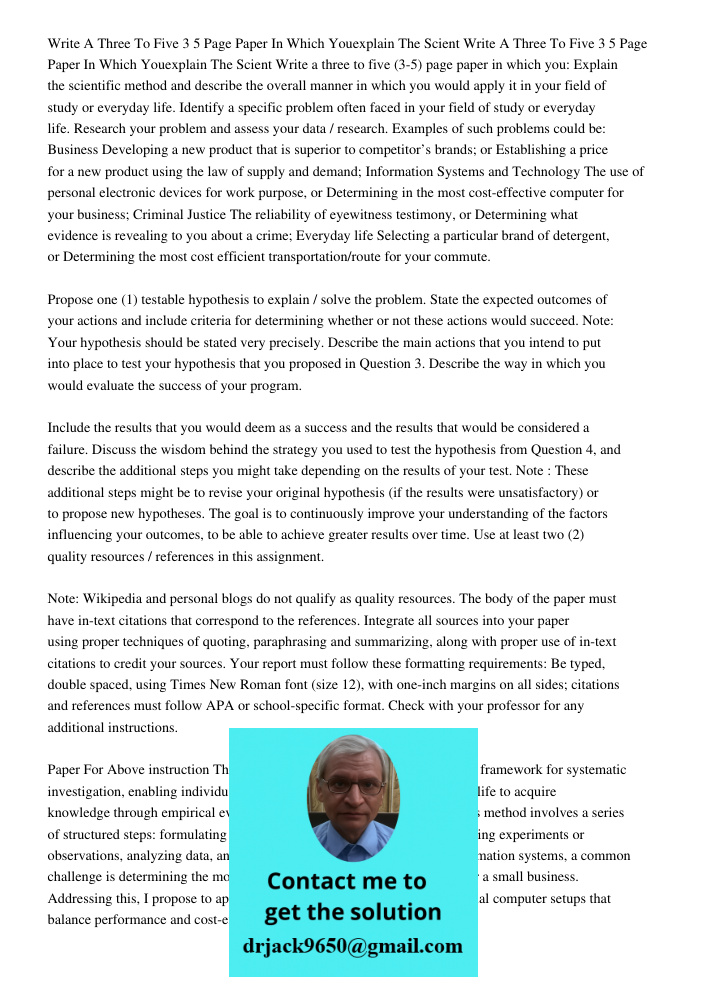 Write a three to five (3-5) page paper in which you: Explain the scientific method and describe the overall manner in which you would apply it in your field of 