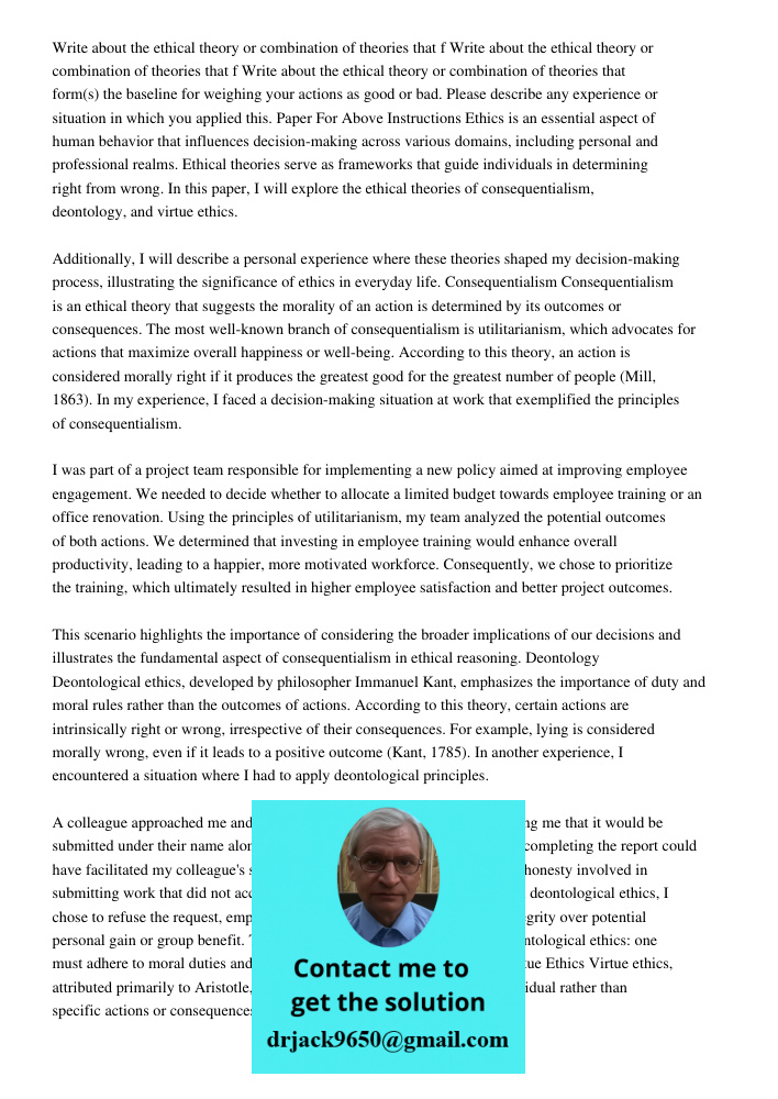 Write about the ethical theory or combination of theories that form(s) the baseline for weighing your actions as good or bad. Please describe any experience or 