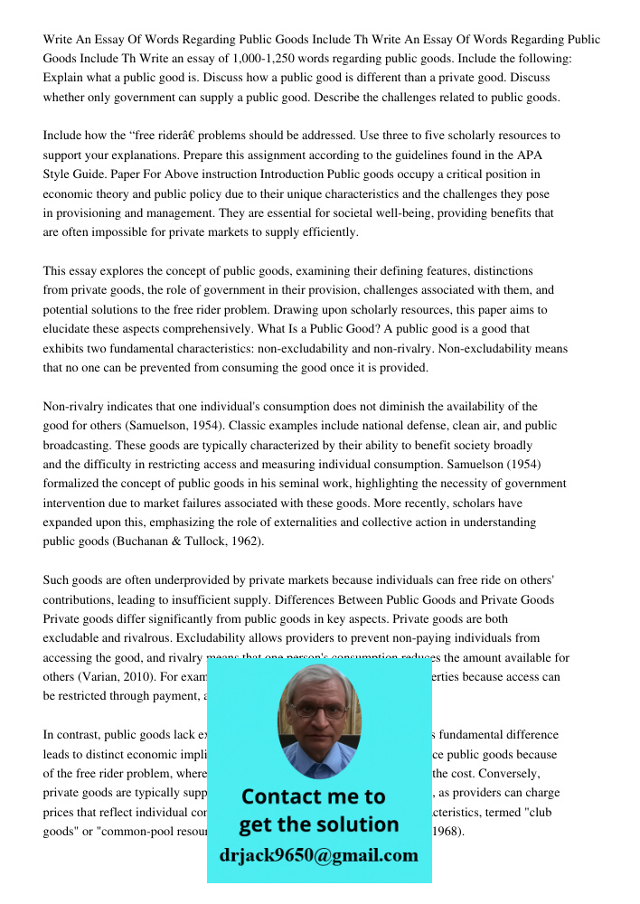 Write an essay of 1,000-1,250 words regarding public goods. Include the following: Explain what a public good is. Discuss how a public good is different than a 