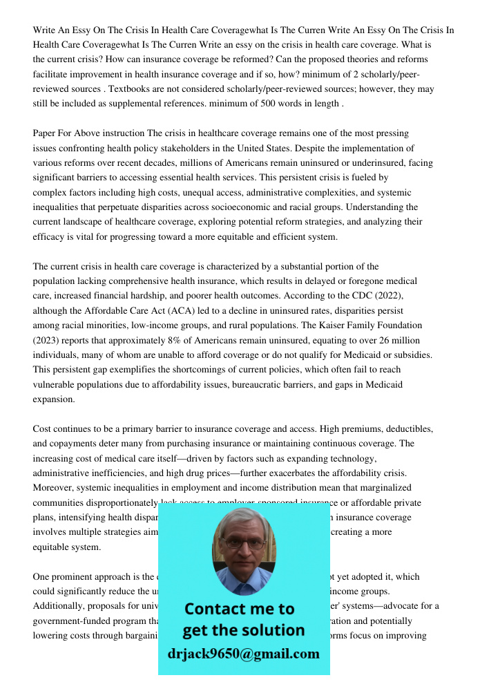 Write an essy on the crisis in health care coverage. What is the current crisis? How can insurance coverage be reformed? Can the proposed theories and reforms f